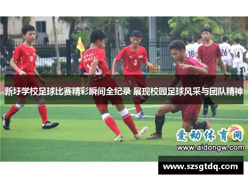 新圩学校足球比赛精彩瞬间全纪录 展现校园足球风采与团队精神